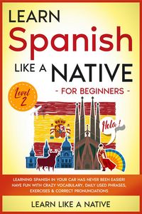 Produktbild: Learn Spanish Like a Native for Beginners - Level 2: Learning Spanish in Your Car Has Never Been Easier! Have Fun with Crazy Vocabulary, Daily Used Ph