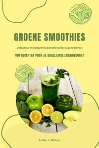 Produktbild: Groene Smoothies: 100 recepten voor je dagelijkse energieboost (Detoxkuur met blijvend gewichtsverlies & goed gevoel)
