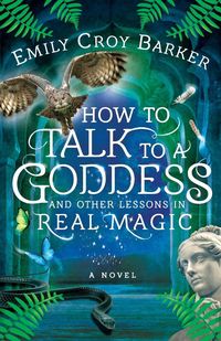 Produktbild: How to Talk to a Goddess and Other Lessons in Real Magic
