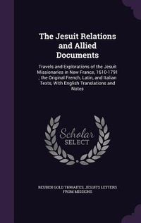 Produktbild: The Jesuit Relations and Allied Documents: Travels and Explorations of the Jesuit Missionaries in New France, 1610-1791; the Original French, Latin, a