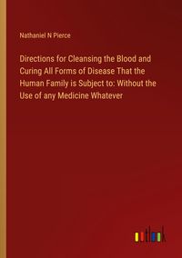 Produktbild: Directions for Cleansing the Blood and Curing All Forms of Disease That the Human Family is Subject to: Without the Use of any Medicine Whatever