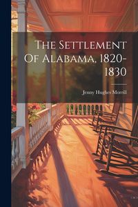 Produktbild: The Settlement Of Alabama, 1820-1830