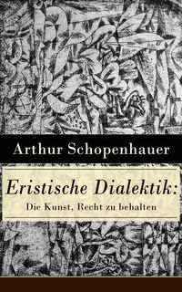 Bild vom Artikel Eristische Dialektik: Die Kunst, Recht zu behalten vom Autor Arthur Schopenhauer
