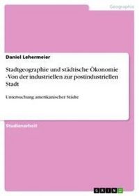 Produktbild: Stadtgeographie und st&auml;dtische &Ouml;konomie - Von der industriellen zur postindustriellen Stadt