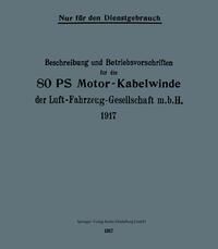 Produktbild: Beschreibung und Betriebsvorschriften f&uuml;r die 80-PS-Motor-Kabelwinde der Luft-Fahrzeug-Gesellschaft m. b. H. 1917