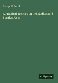 Produktbild: A Practical Treatise on the Medical and Surgical Uses