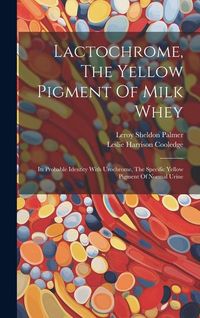 Produktbild: Lactochrome, The Yellow Pigment Of Milk Whey: Its Probable Identity With Urochrome, The Specific Yellow Pigment Of Normal Urine