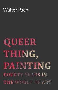 Produktbild: Queer Thing, Painting - Forty Years in the World of Art