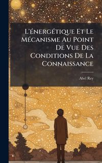 Produktbild: L'&Atilde;(c)nerg&Atilde;(c)tique Et Le M&Atilde;(c)canisme Au Point De Vue Des Conditions De La Connaissance