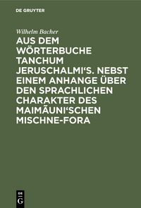 Produktbild: Aus dem W&ouml;rterbuche Tanchum Jeruschalmi's. Nebst einem Anhange &uuml;ber den sprachlichen Charakter des Maim&atilde;uni'schen Mischne-Fora