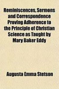 Produktbild: Reminiscences, Sermons and Correspondence Proving Adherence to the Principle of Christian Science as Taught by Mary Baker Eddy