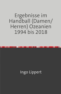 Bild vom Artikel Ergebnisse im Handball (Damen/Herren) Ozeanien 1994 bis 2018 vom Autor Ingo Lippert