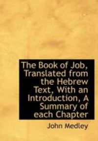 Produktbild: The Book of Job, Translated from the Hebrew Text, with an Introduction, a Summary of Each Chapter