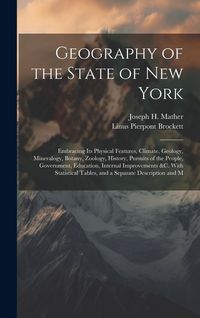 Produktbild: Geography of the State of New York: Embracing Its Physical Features, Climate, Geology, Mineralogy, Botany, Zoology, History, Pursuits of the People, G