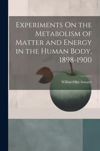 Produktbild: Experiments On the Metabolism of Matter and Energy in the Human Body, 1898-1900