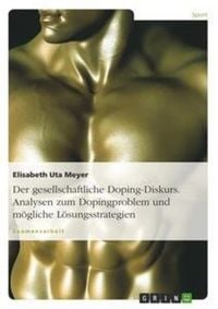 Produktbild: Der gesellschaftliche Doping-Diskurs. Analysen zum Dopingproblem und m&ouml;gliche L&ouml;sungsstrategien