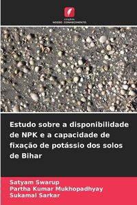 Produktbild: Estudo sobre a disponibilidade de NPK e a capacidade de fixa&ccedil;&atilde;o de pot&aacute;ssio dos solos de Bihar