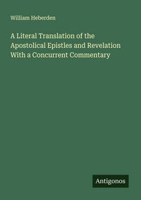 Produktbild: A Literal Translation of the Apostolical Epistles and Revelation With a Concurrent Commentary