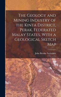 Produktbild: The Geology and Mining Industry of the Kinta District, Perak, Federated Malay States, With a Geological Sketch Map