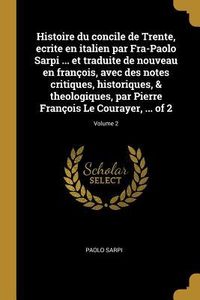 Produktbild: Histoire du concile de Trente, ecrite en italien par Fra-Paolo Sarpi ... et traduite de nouveau en fran&ccedil;ois, avec des notes critiques, historiques, &
