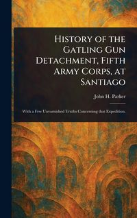 Produktbild: History of the Gatling Gun Detachment, Fifth Army Corps, at Santiago