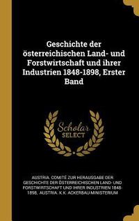 Produktbild: Geschichte der &ouml;sterreichischen Land- und Forstwirtschaft und ihrer Industrien 1848-1898, Erster Band