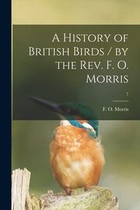 Produktbild: A History of British Birds / by the Rev. F. O. Morris; 7