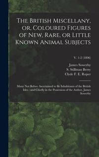 Produktbild: The British Miscellany, or, Coloured Figures of New, Rare, or Little Known Animal Subjects: Many Not Before Ascertained to Be Inhabitants of the Briti