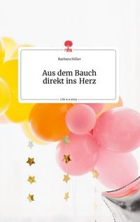 Produktbild: Aus dem Bauch direkt ins Herz. Life is a Story - story.one
