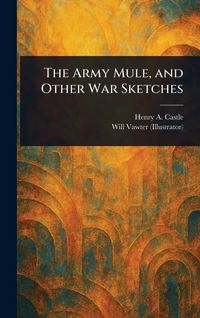 Produktbild: The Army Mule, and Other War Sketches