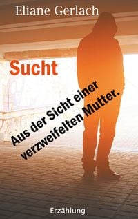 Produktbild: Sucht - Aus der Sicht einer verzweifelten Mutter