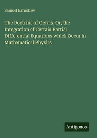 Produktbild: The Doctrine of Germs. Or, the Integration of Certain Partial Differential Equations which Occur in Mathematical Physics