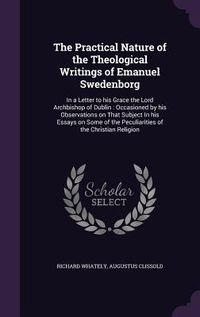 Produktbild: The Practical Nature of the Theological Writings of Emanuel Swedenborg: In a Letter to his Grace the Lord Archbishop of Dublin: Occasioned by his Obse