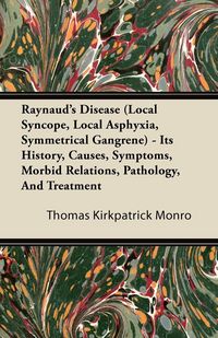 Produktbild: Raynaud's Disease (Local Syncope, Local Asphyxia, Symmetrical Gangrene) - Its History, Causes, Symptoms, Morbid Relations, Pathology, And Treatment