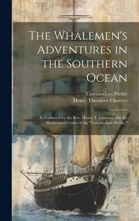 Produktbild: The Whalemen's Adventures in the Southern Ocean: As Gathered by the Rev. Henry T. Cheever, On the Homeward Cruise of the "Commodore Preble."