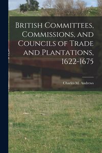 Produktbild: British Committees, Commissions, and Councils of Trade and Plantations, 1622-1675