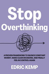 Produktbild: Stop Overthinking: A Proven Framework to Silence Constant Worry, Make Clear Decisions, and Finally Feel in Control Again