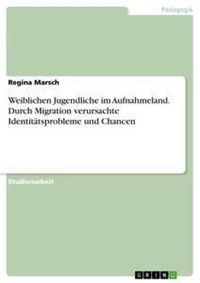 Produktbild: Weiblichen Jugendliche im Aufnahmeland. Durch Migration verursachte Identit&auml;tsprobleme und Chancen