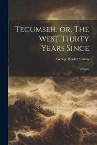 Produktbild: Tecumseh, or, The West Thirty Years Since: A Poem