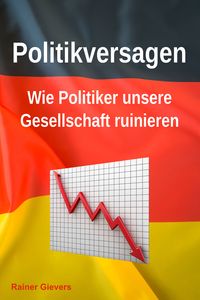Produktbild: Politikversagen: Wie Politiker unsere Gesellschaft ruinieren