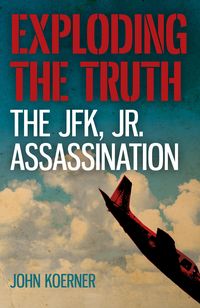 Produktbild: Exploding the Truth: The JFK, Jr. Assassination