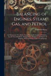 Produktbild: Balancing of Engines, Steam, Gas, and Petrol: An Elementary Text-Book, Using Principally Graphical Methods, for the Use of Students, Draughtsmen, Desi