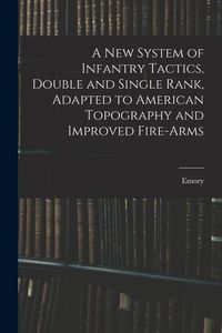 Produktbild: A New System of Infantry Tactics, Double and Single Rank, Adapted to American Topography and Improved Fire-arms