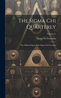 Produktbild: The Sigma Chi Quarterly: The Official Organ of the Sigma Chi Fraternity; Volume 41