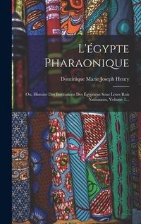 Produktbild: L'&eacute;gypte Pharaonique: Ou, Histoire Des Institutions Des &Eacute;gyptiens Sous Leurs Rois Nationaux, Volume 1...