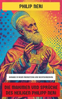 Produktbild: Die Maximen und Spr&uuml;che des Heiligen Philipp Neri