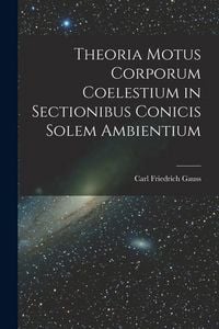 Produktbild: Theoria Motus Corporum Coelestium in Sectionibus Conicis Solem Ambientium