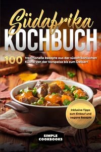 Produktbild: S&uuml;dafrika Kochbuch: 100 traditionelle Rezepte aus der s&uuml;dafrikanischen K&uuml;che von der Vorspeise bis zum Dessert - Inklusive Tipps zum Einkauf und vegane Rezepte