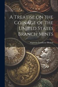 Produktbild: A Treatise on the Coinage of the United States Branch Mints