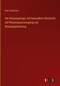Produktbild: Die Heizungsfrage, mit besonderer R&uuml;cksicht auf Wassergaserzeugung und Wassergasheizung